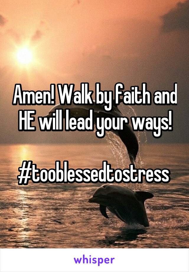 Amen! Walk by faith and HE will lead your ways!

#tooblessedtostress 