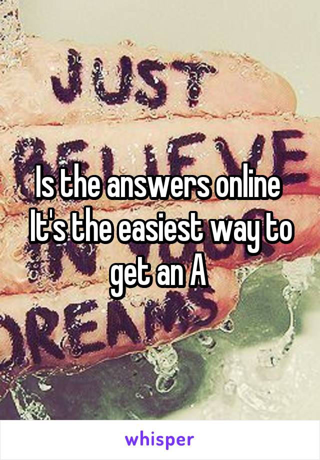 Is the answers online 
It's the easiest way to get an A 