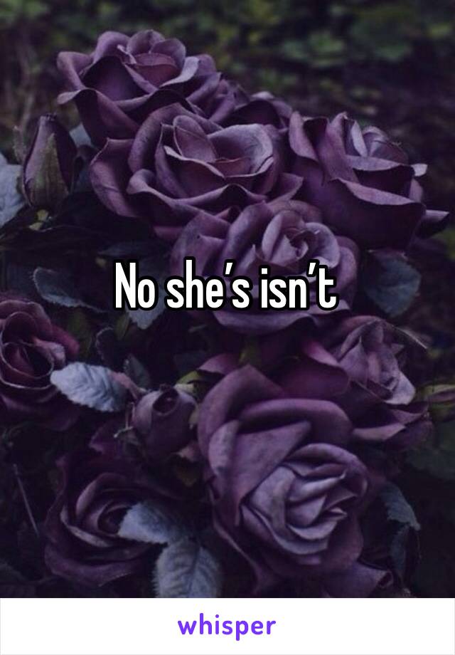 No she’s isn’t 
