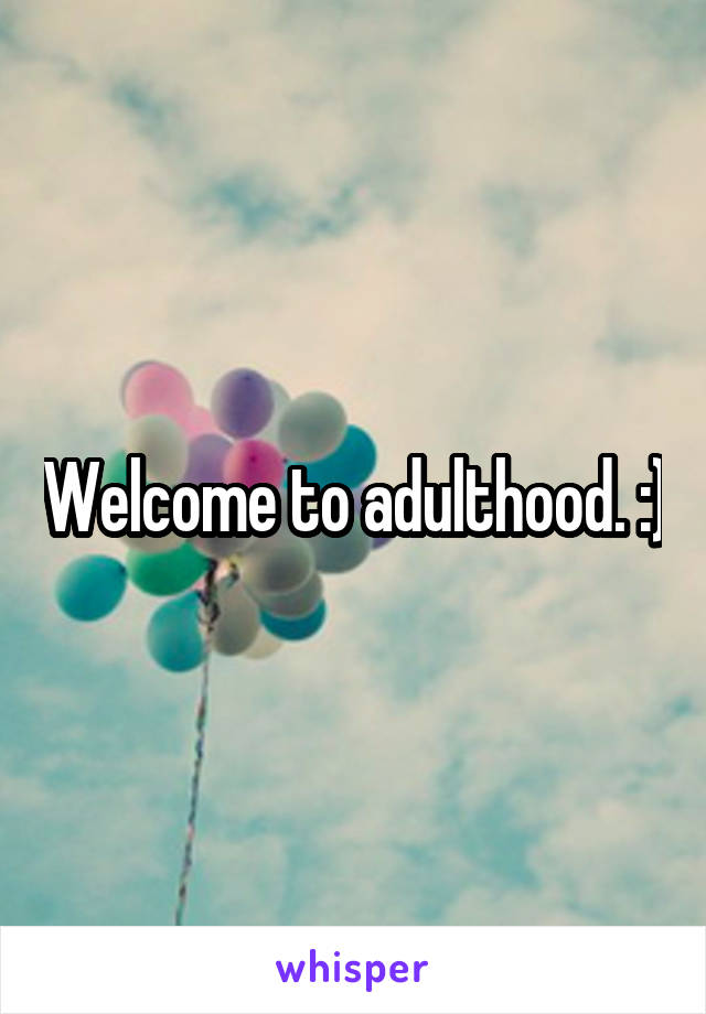 Welcome to adulthood. :)