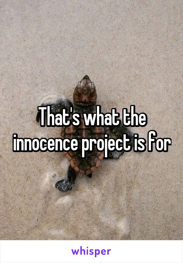 That's what the innocence project is for