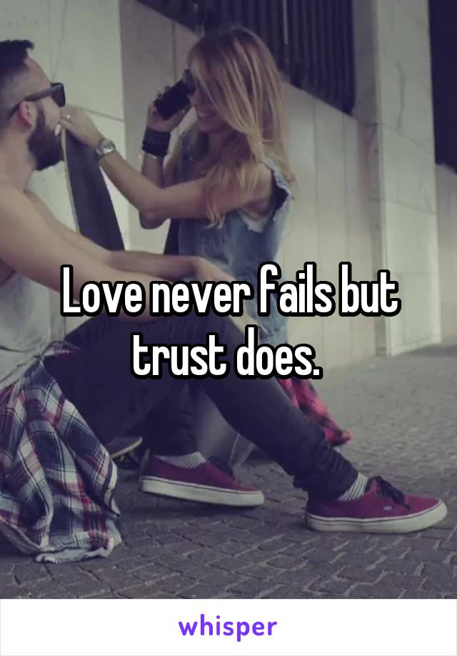 Love never fails but trust does. 