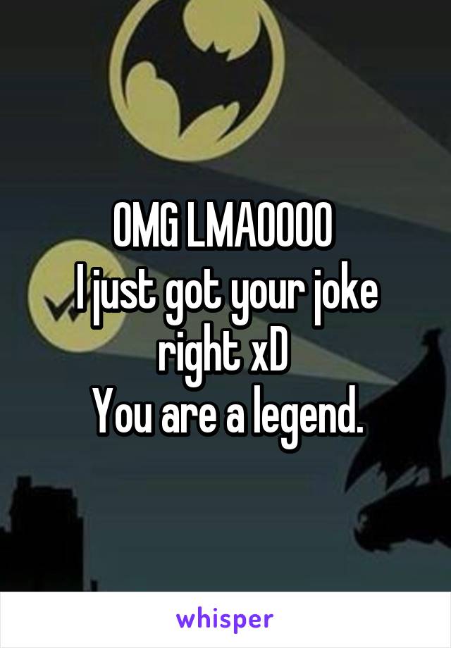 OMG LMAOOOO 
I just got your joke right xD 
You are a legend.