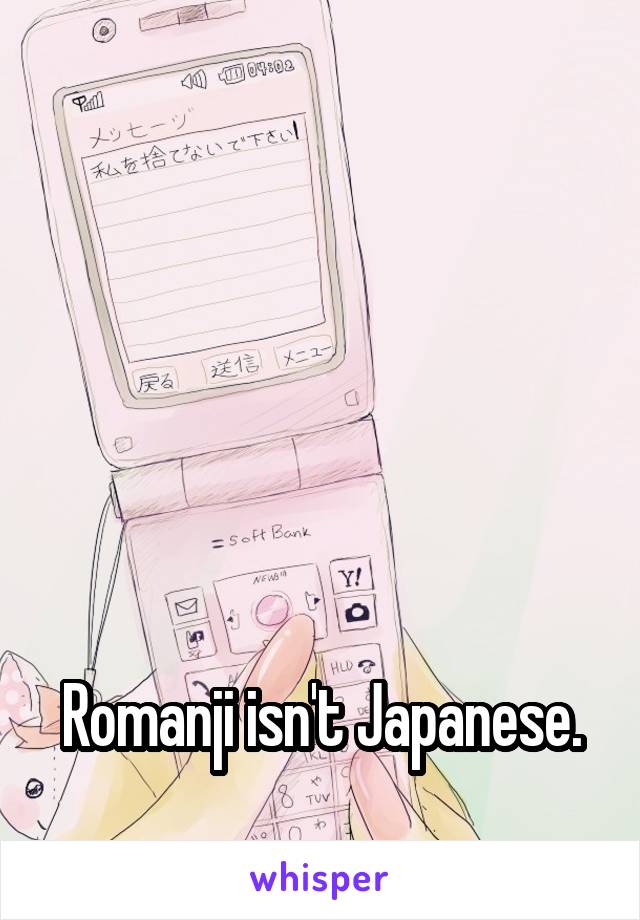 





Romanji isn't Japanese.