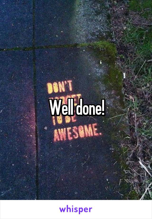 Well done!