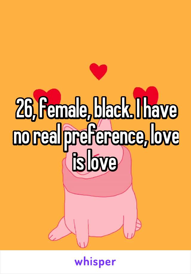 26, female, black. I have no real preference, love is love 