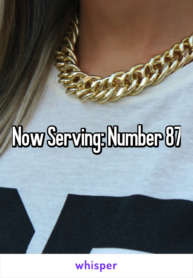 Now Serving: Number 87