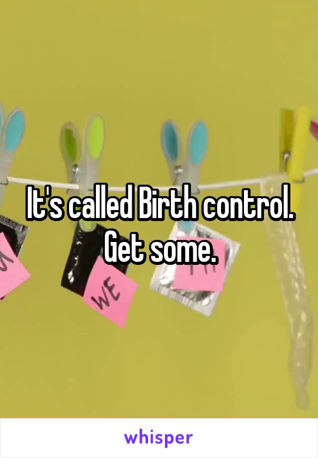 It's called Birth control. Get some.