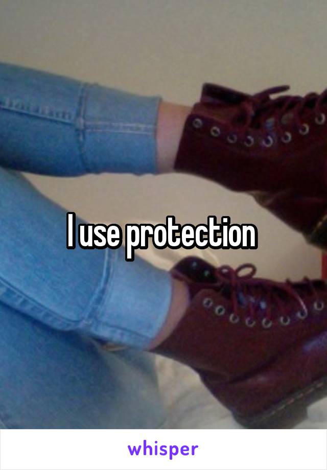 I use protection 