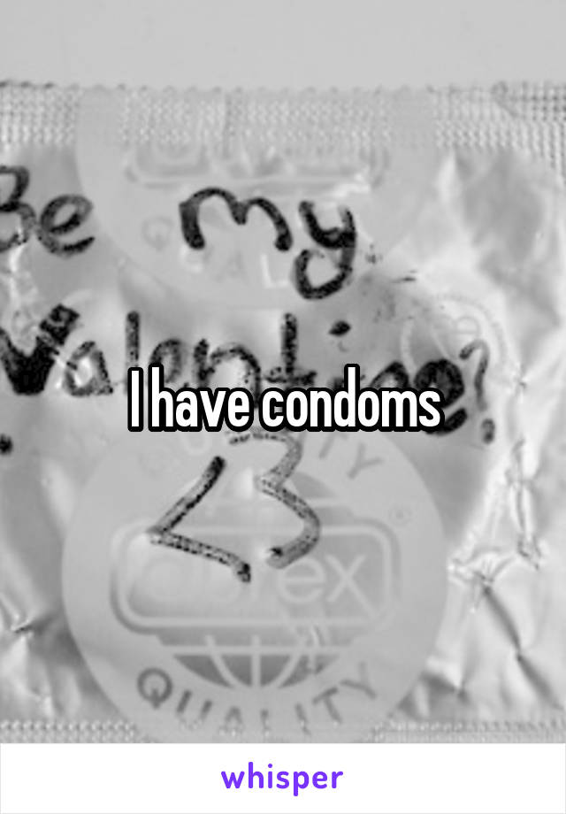 I have condoms