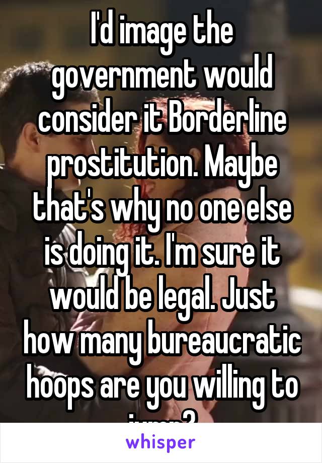 I'd image the government would consider it Borderline prostitution. Maybe that's why no one else is doing it. I'm sure it would be legal. Just how many bureaucratic hoops are you willing to jump?