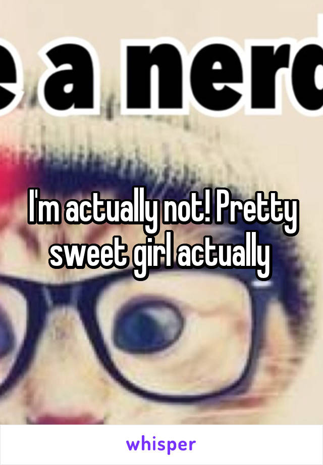 I'm actually not! Pretty sweet girl actually 