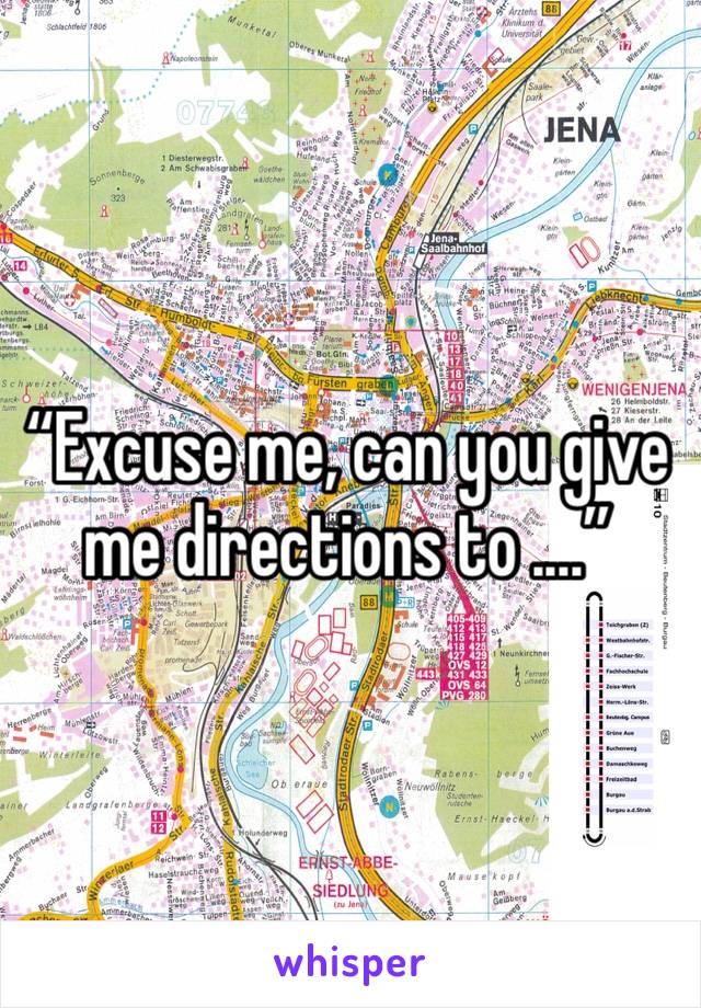 “Excuse me, can you give me directions to ....”