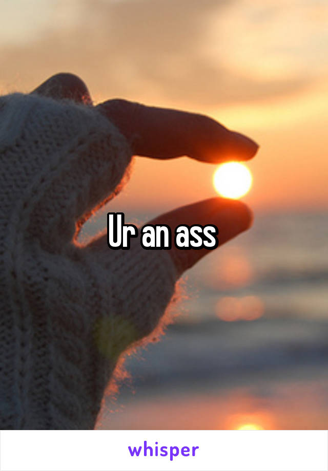 Ur an ass 