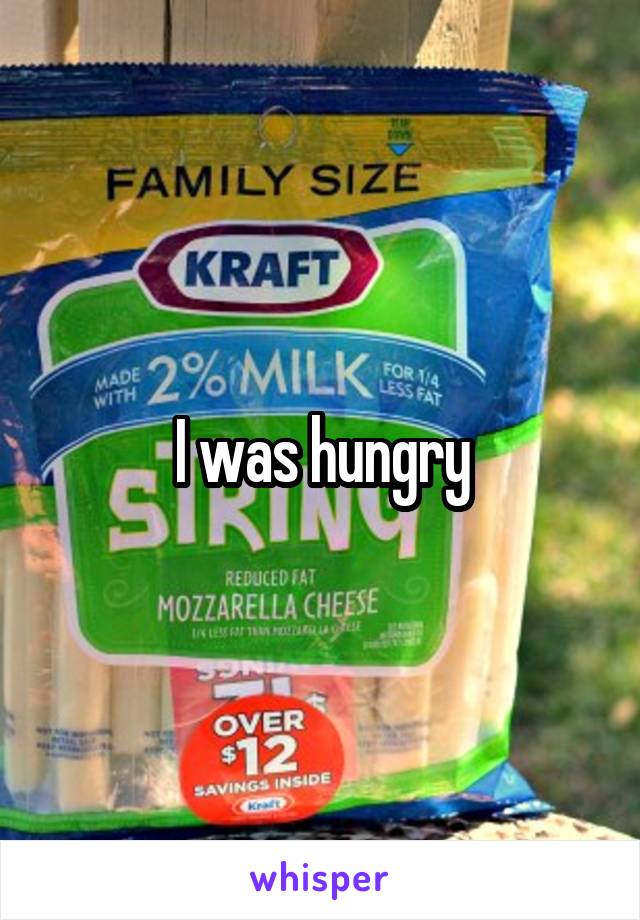 I was hungry