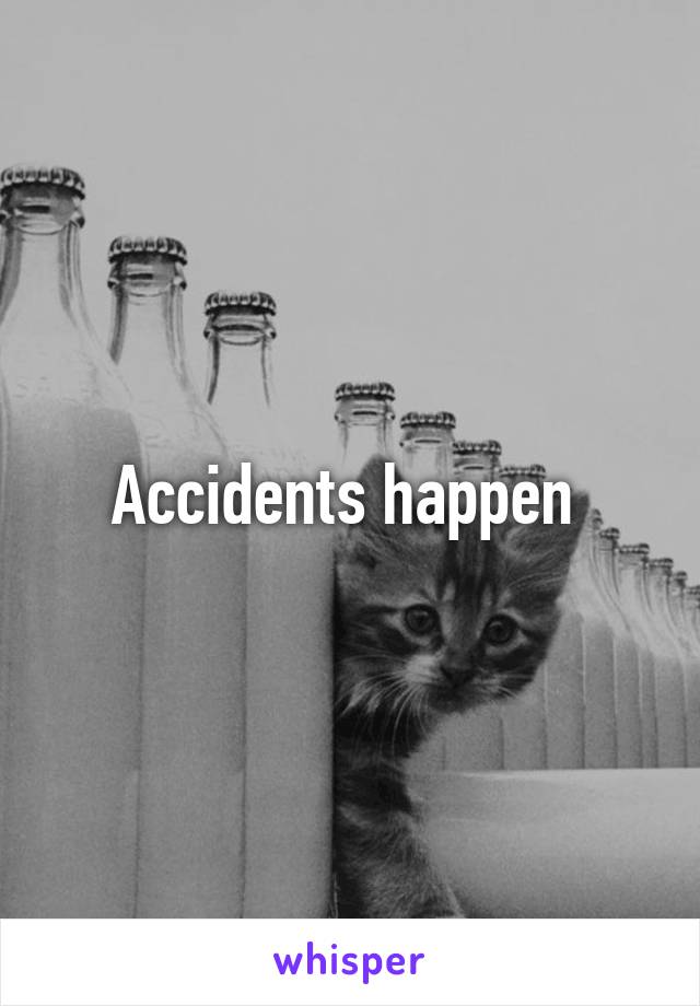 Accidents happen 