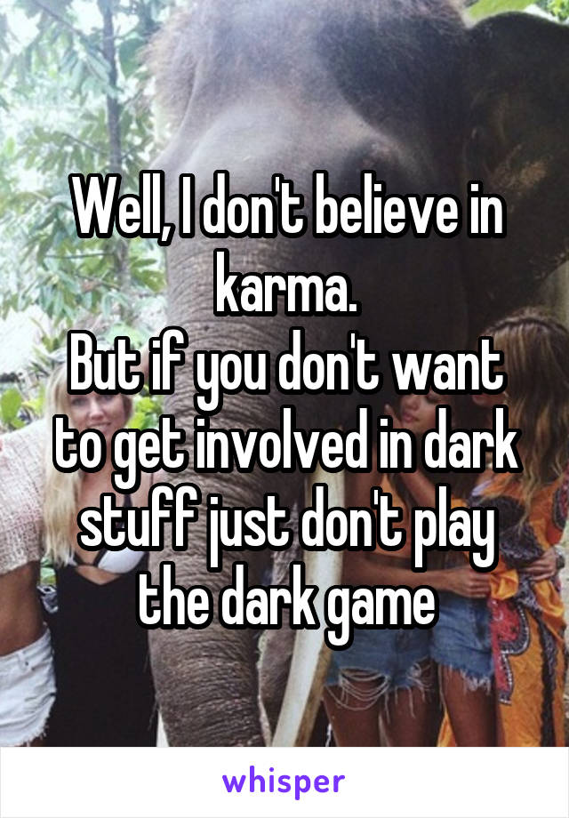 Well, I don't believe in karma.
But if you don't want to get involved in dark stuff just don't play the dark game