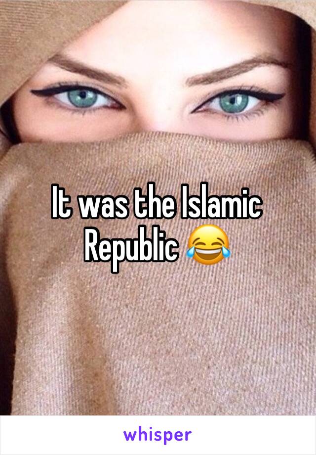 It was the Islamic Republic 😂