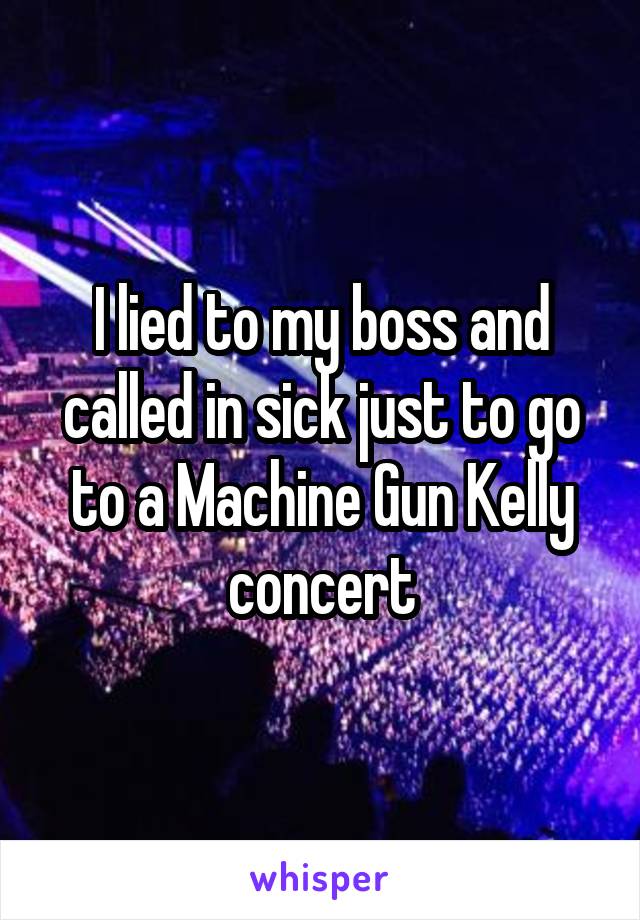 I lied to my boss and called in sick just to go to a Machine Gun Kelly concert