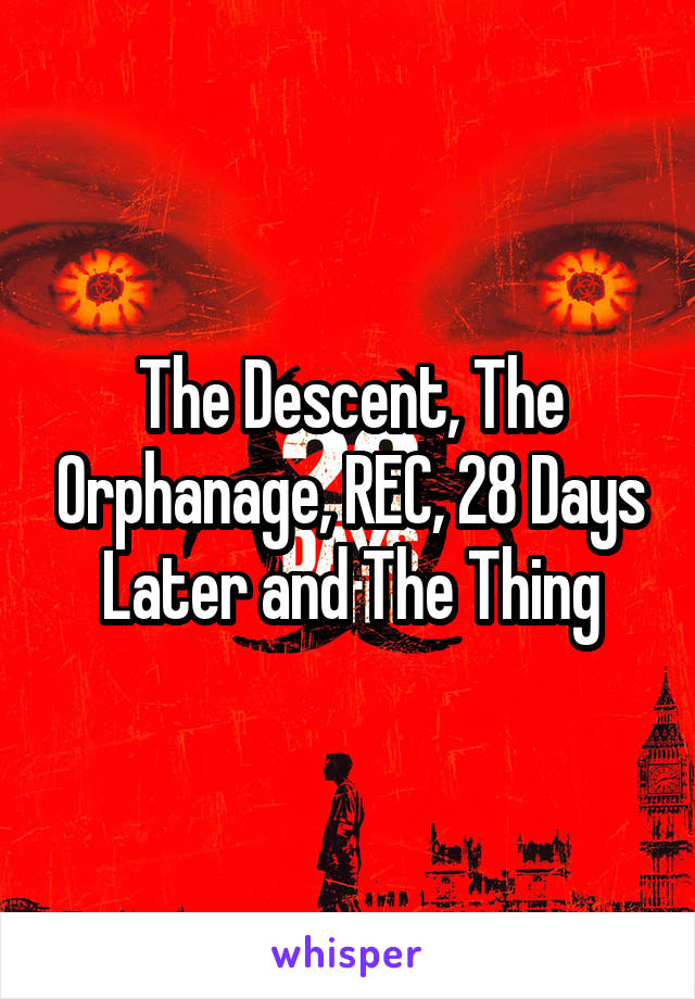 The Descent, The Orphanage, REC, 28 Days Later and The Thing