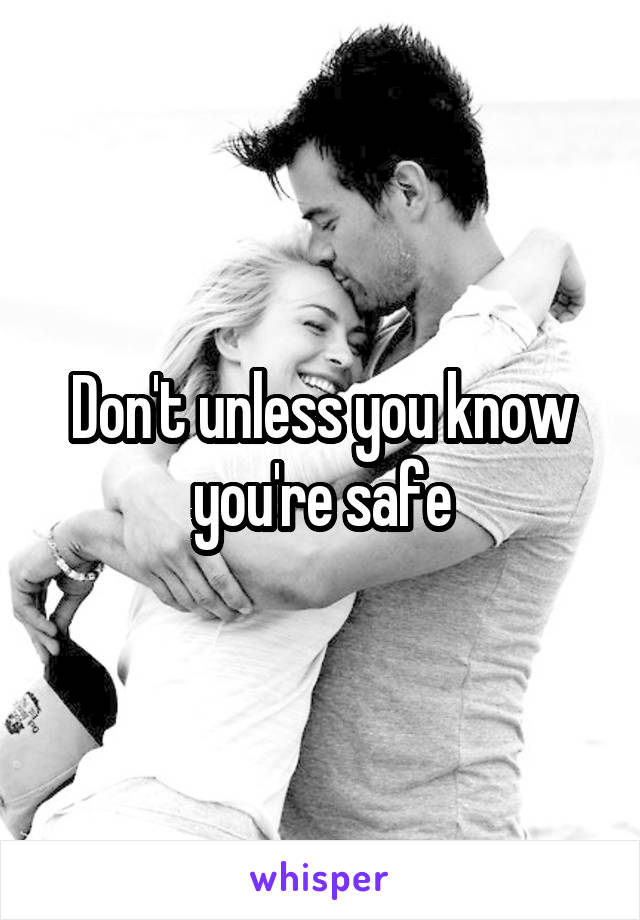Don't unless you know you're safe