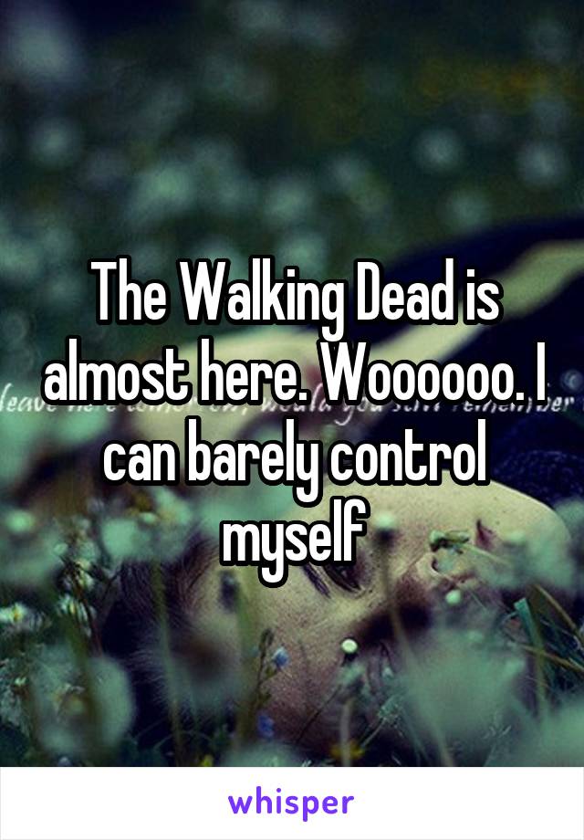 The Walking Dead is almost here. Woooooo. I can barely control myself