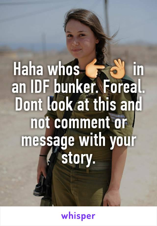 Haha whos ðŸ‘‰ðŸ‘Œ in an IDF bunker. Foreal. Dont look at this and not comment or message with your story.