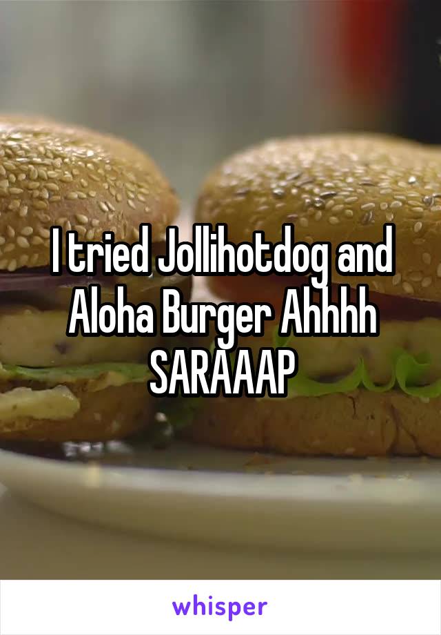 I tried Jollihotdog and Aloha Burger Ahhhh SARAAAP