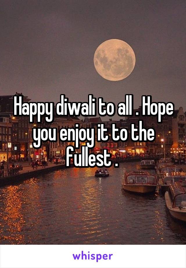 Happy diwali to all . Hope you enjoy it to the fullest . 