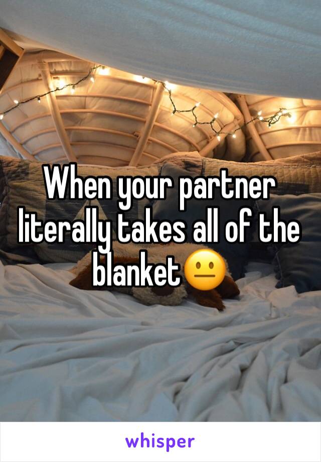 When your partner literally takes all of the blanketðŸ˜�