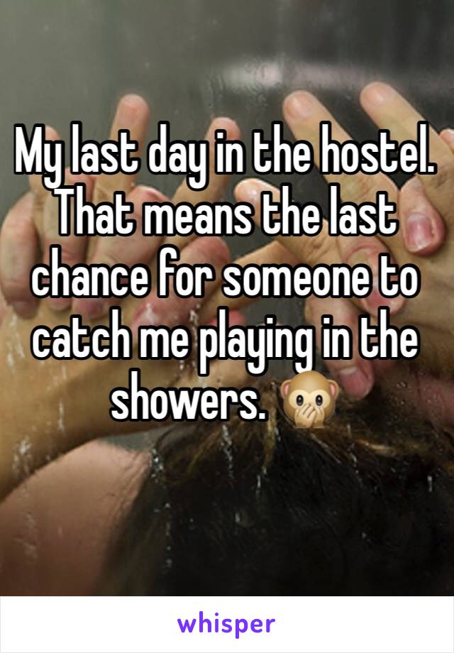 My last day in the hostel. That means the last chance for someone to catch me playing in the showers. ðŸ™Š
