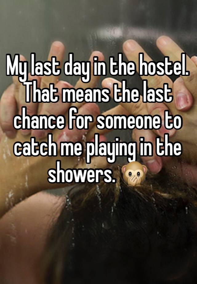 My last day in the hostel. That means the last chance for someone to catch me playing in the showers. 🙊