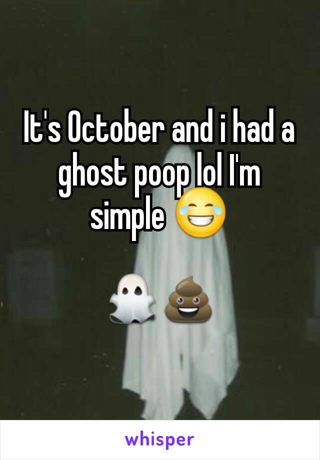 It's October and i had a ghost poop lol I'm simple ðŸ˜‚

ðŸ‘»ðŸ’©