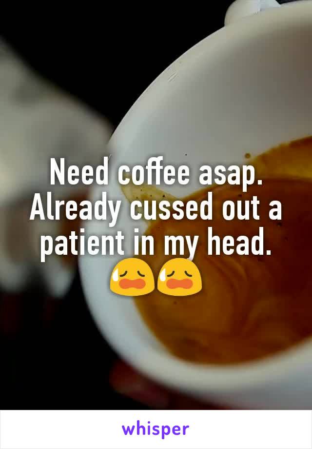 Need coffee asap. Already cussed out a patient in my head. ðŸ˜¥ðŸ˜¥