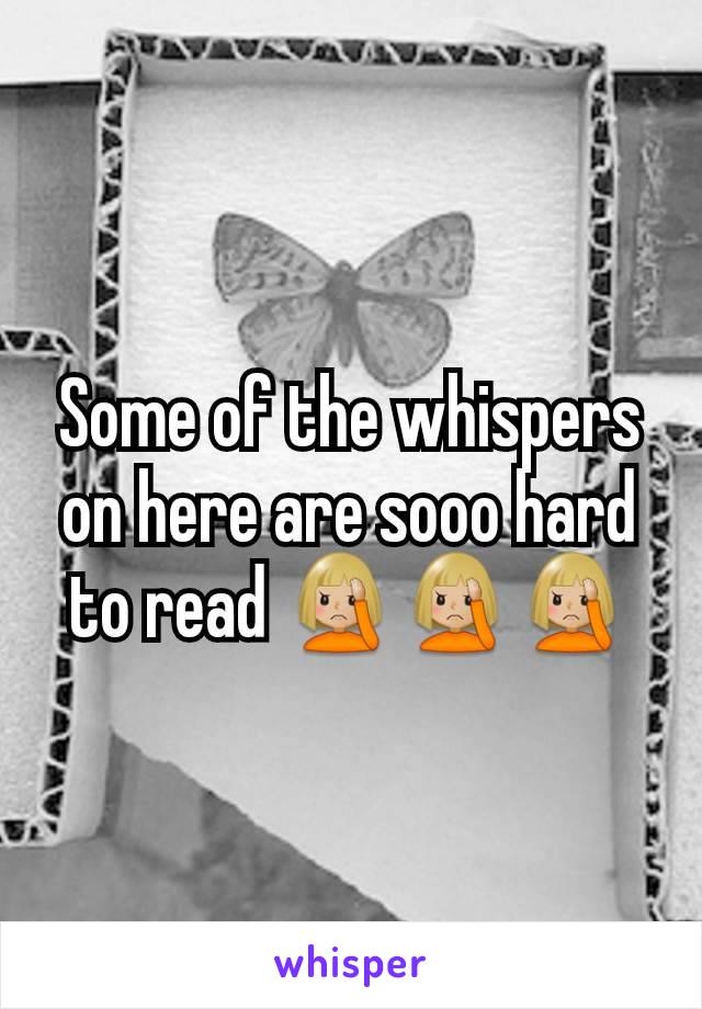Some of the whispers on here are sooo hard to read ðŸ¤¦ðŸ�¼ðŸ¤¦ðŸ�¼ðŸ¤¦ðŸ�¼