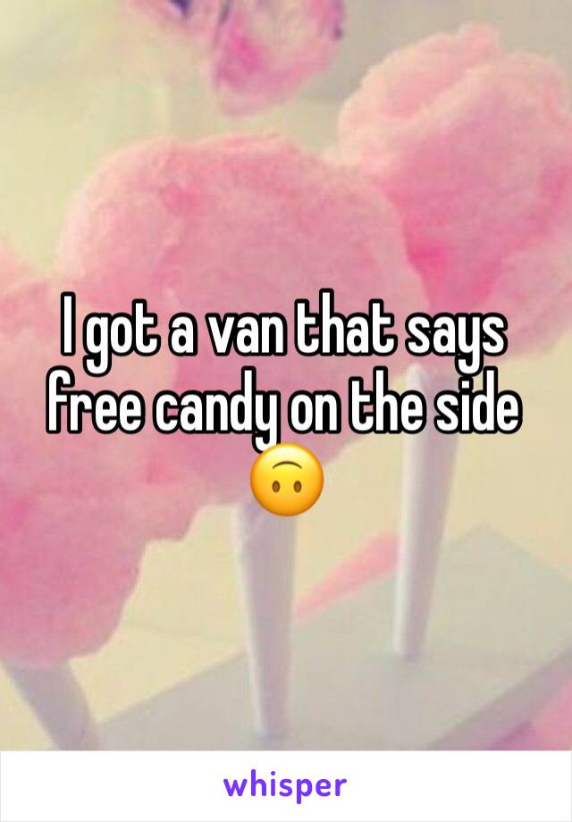 I got a van that says free candy on the side 🙃