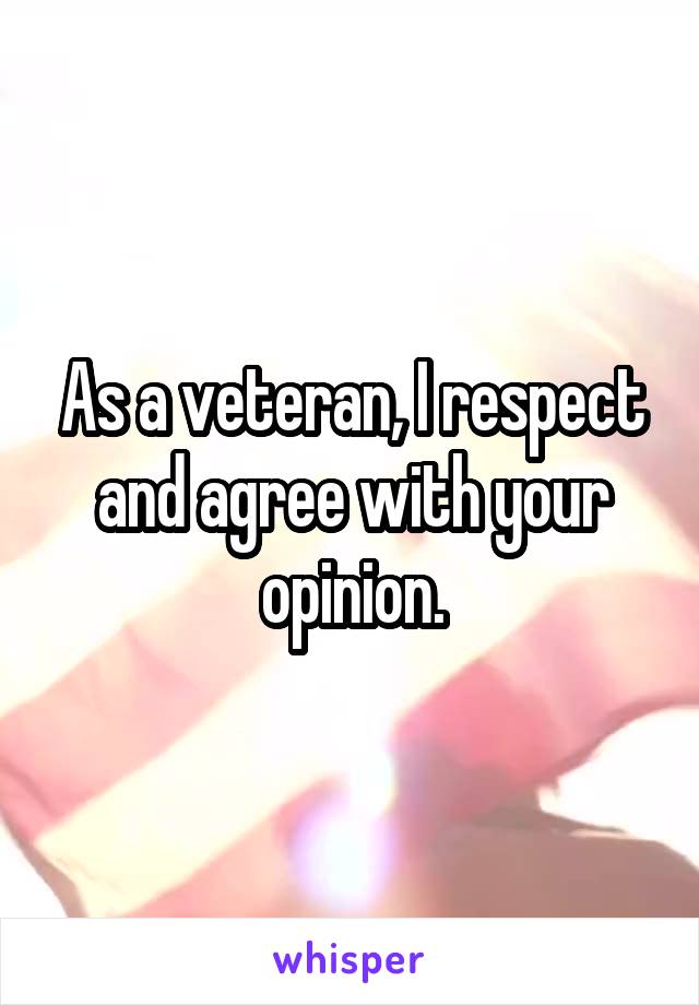As a veteran, I respect and agree with your opinion.