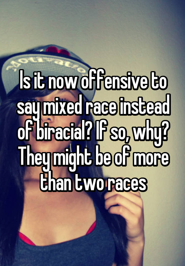 is-it-now-offensive-to-say-mixed-race-instead-of-biracial-if-so-why