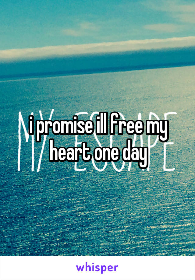 i promise ill free my heart one day