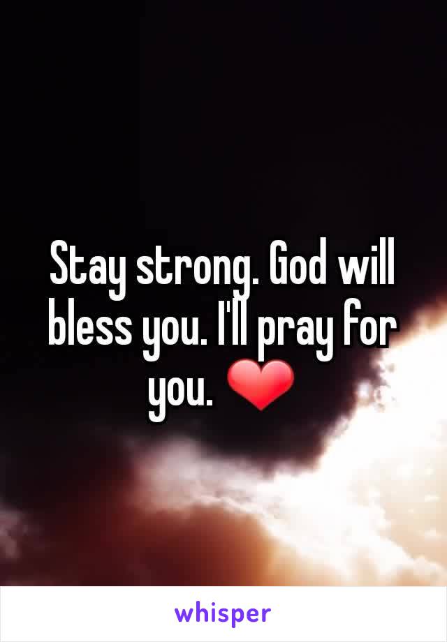 Stay strong. God will bless you. I'll pray for you. ❤