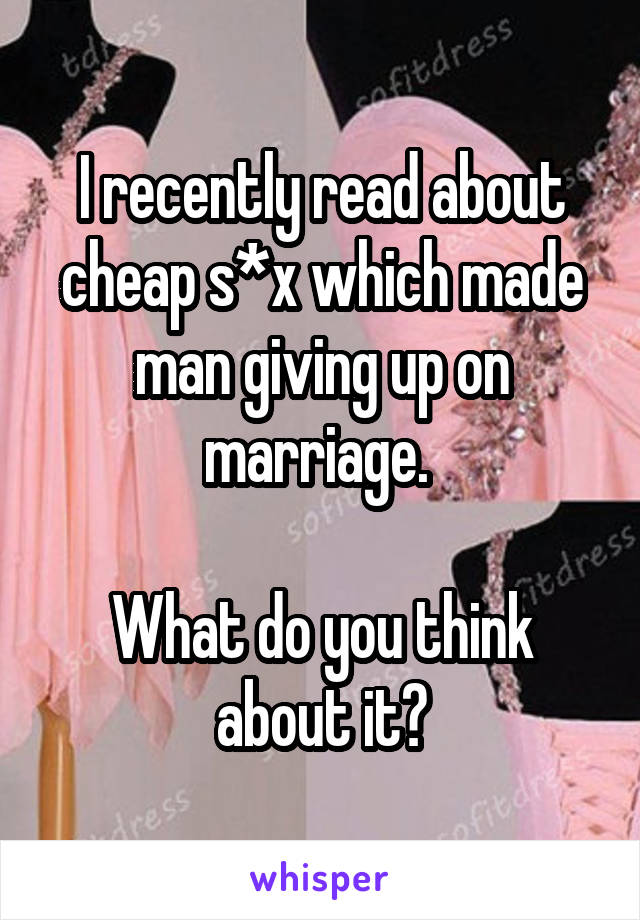 I recently read about cheap s*x which made man giving up on marriage. 

What do you think about it?