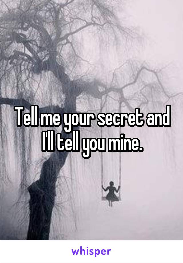 Tell me your secret and I'll tell you mine.