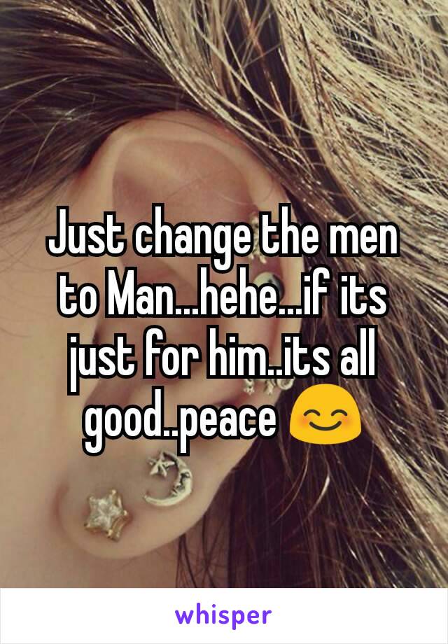 Just change the men to Man...hehe...if its just for him..its all good..peace 😊