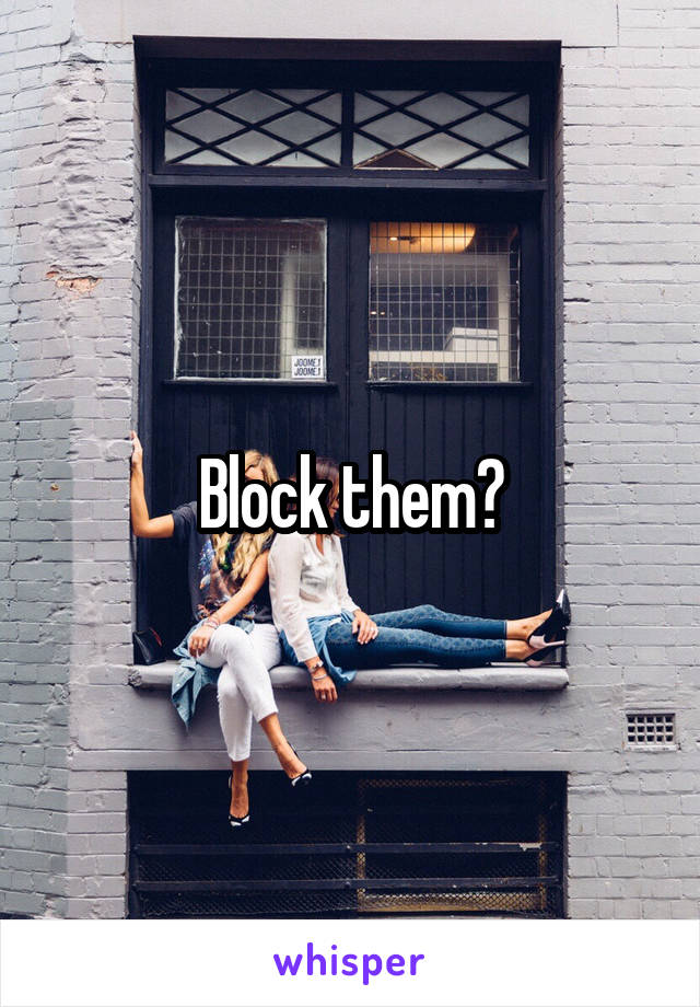  Block them? 