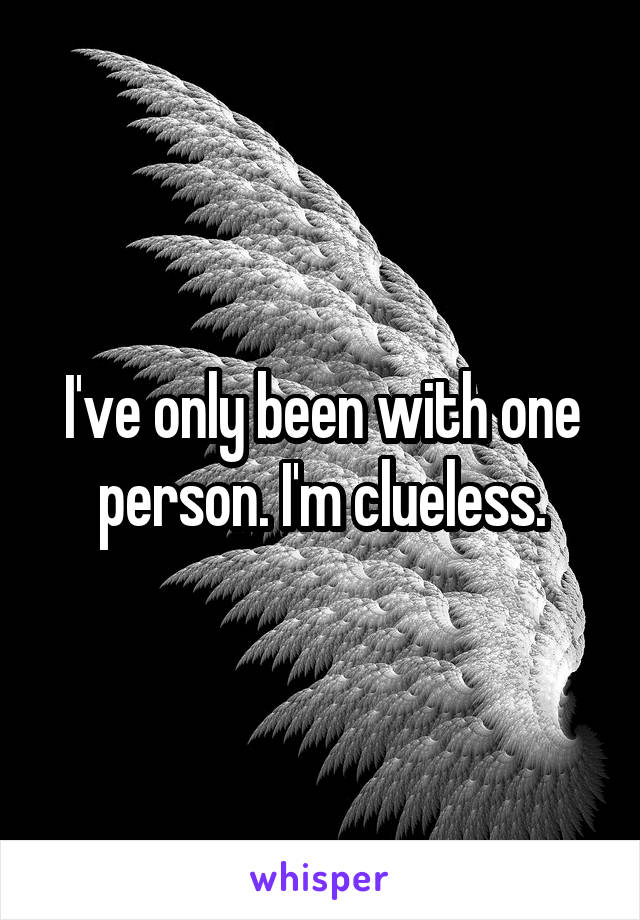 I've only been with one person. I'm clueless.