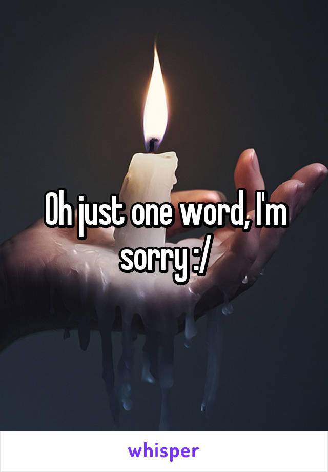 Oh just one word, I'm sorry :/