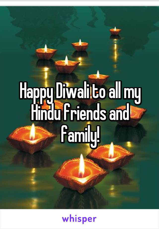 Happy Diwali to all my Hindu friends and family!