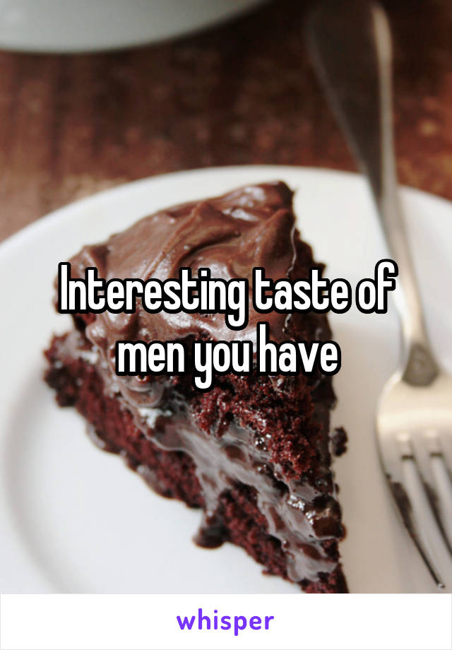 Interesting taste of men you have