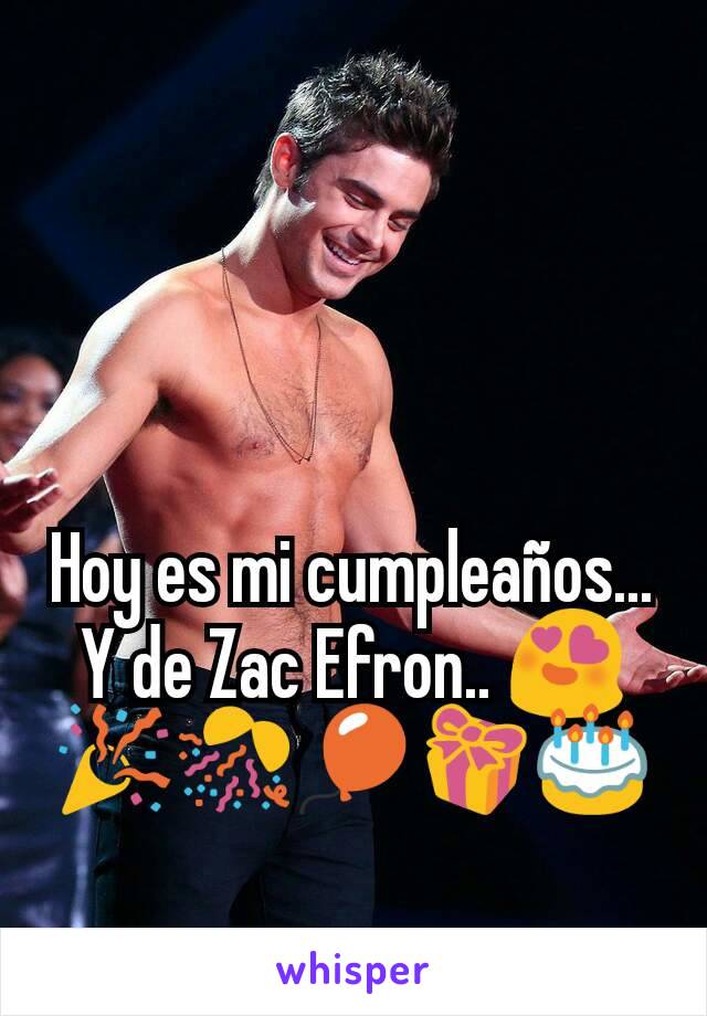 Hoy es mi cumpleaños...
Y de Zac Efron.. 😍
🎉🎊🎈🎁🎂