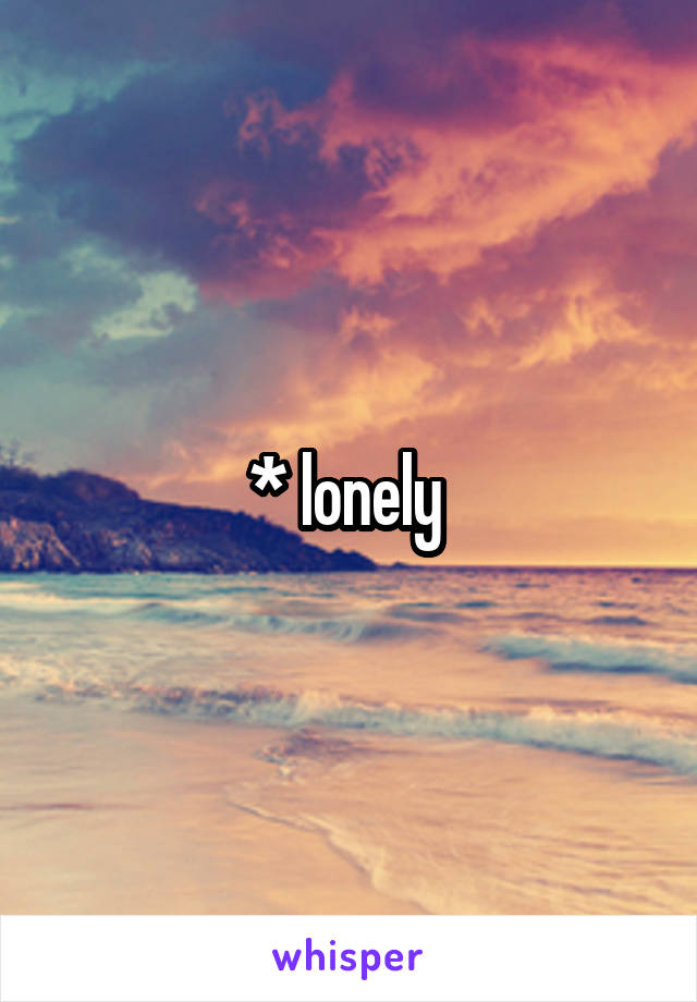 * lonely 